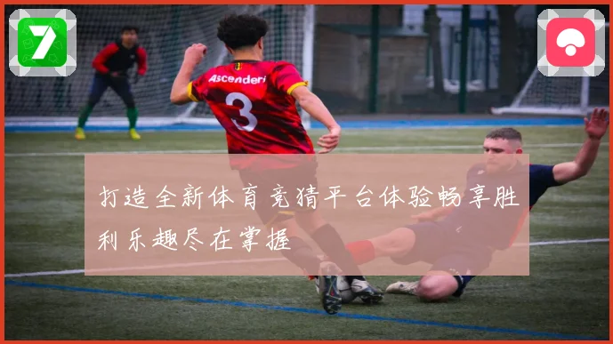 打造全新体育竞猜平台体验畅享胜利乐趣尽在掌握