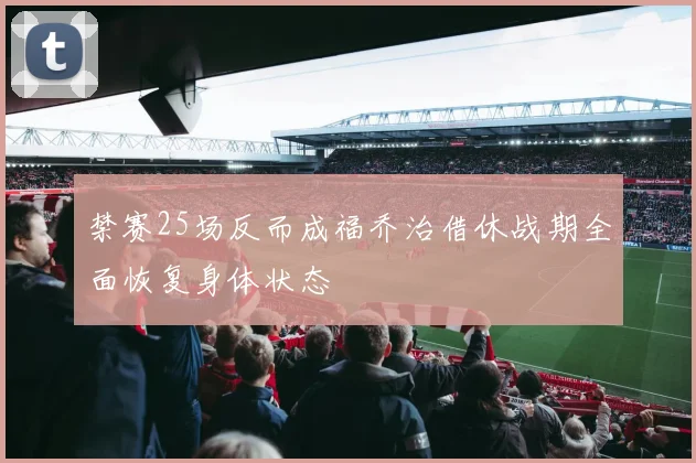 禁赛25场反而成福乔治借休战期全面恢复身体状态
