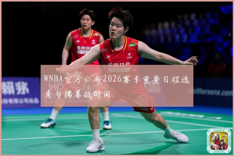 WNBA官方公布2026赛季重要日程选秀与揭幕战时间