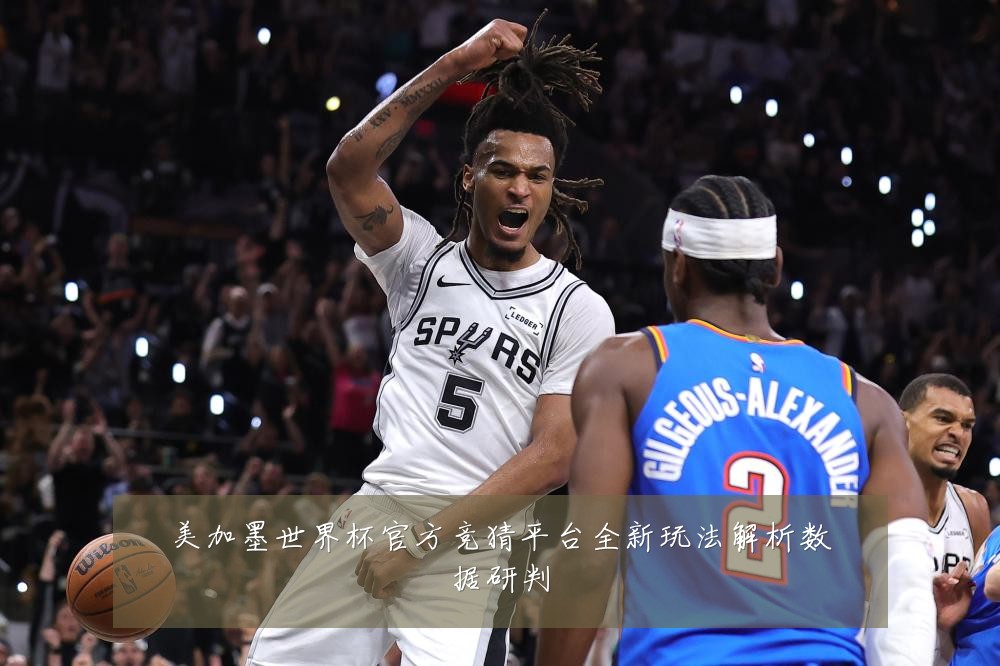 美加墨世界杯官方竞猜平台全新玩法解析数据研判